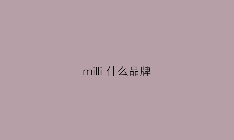 milli什么品牌(milie是什么牌子)